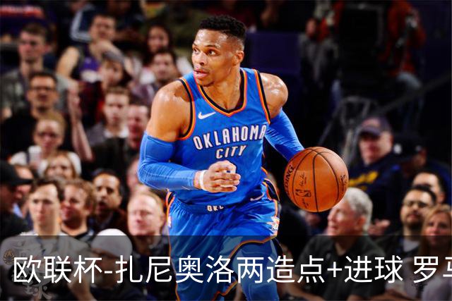 欧联杯-扎尼奥洛两造点+进球 罗马3-1逆转获出线